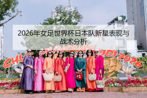 2026年女足世界杯日本队新星表现与战术分析