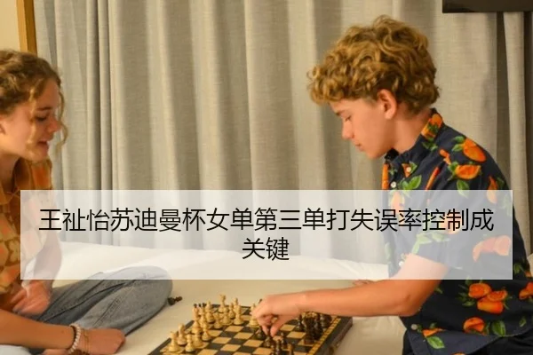 王祉怡苏迪曼杯女单第三单打失误率控制成关键