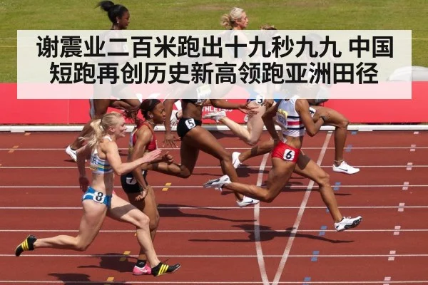 谢震业二百米跑出十九秒九九 中国短跑再创历史新高领跑亚洲田径